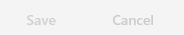Button Save and Cancel (Grayed Out)